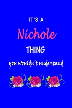 It's A  Nichole  Thing You Wouldn't Understand: Nichole  First Name Personalized Journal 6x9 Notebook, Wide Ruled (Lined) blank pages Funny  Cover for Girls and Women with Pink Name, Roses, on Blue