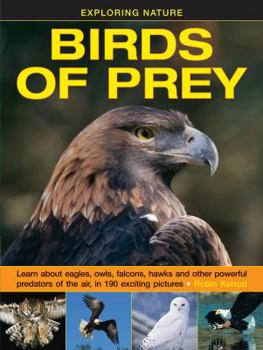 Hardcover Exploring Nature: Birds of Prey: Learn about Eagles, Owls, Falcons, Hawks and Other Powerful Predators of the Air, in 190 Exciting Pictures Book