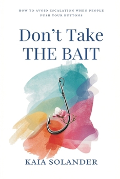 Don't Take the Bait: How to Avoid Escalation When People Push Your Buttons