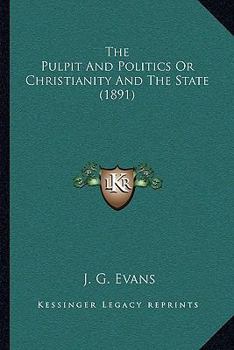 Paperback The Pulpit And Politics Or Christianity And The State (1891) Book