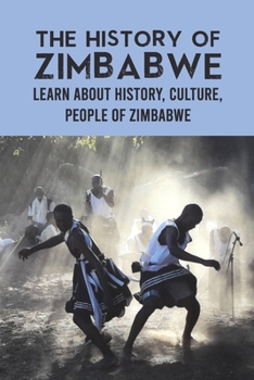 Paperback The History of Zimbabwe: Learn About History, Culture, People of Zimbabwe Book