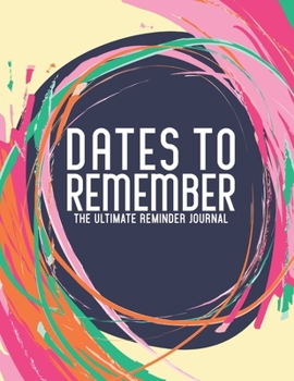 Paperback Dates To Remember The Ultimate Reminder Journal: Birthdays Anniversaries Important Dates All In One Place In An Attractive Convenient Reminder Tracker [Large Print] Book