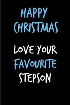 Happy Christmas Love Your Favourite Stepson: From Stepchild Stepkids - Fun Rude Naughty Christmas Notebook For Him Dad - Funny Blank Book for Father, ... In law(Unique Alternative to a Greeting Card)