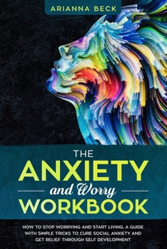 Paperback The Anxiety and Worry Workbook: How to stop worrying and start living. A guide with simple tricks to cure social anxiety and get relief through self d Book