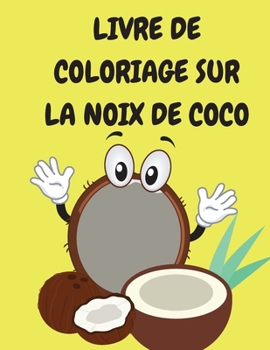 Paperback Livre de coloriage sur la noix de coco: Livre de coloriage pour enfants - Pages de coloriage avec des noix de coco amusantes - Livres de coloriage pou [French] [Large Print] Book