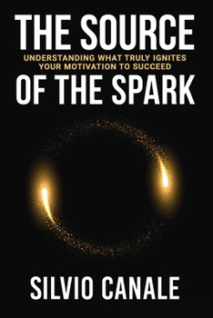 Paperback The Source of the Spark: Understanding What Truly Ignites Your Motivation to Succeed Book