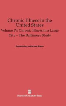 Chronic Illness in the United States, Volume IV, Chronic Illness in a Large City  The Baltimore Study (Commonwealth Fund Publications)