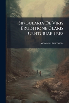Paperback Singularia De Viris Eruditione Claris Centuriae Tres Book