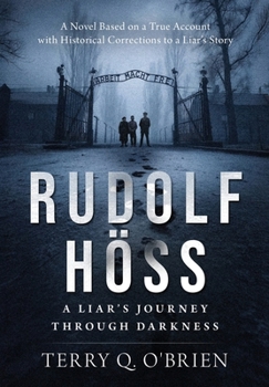 Rudolf Höss:: A Liar’s Journey Through Darkness