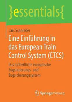 Eine Einführung in das European Train Control System (ETCS): Das einheitliche europäische Zugsteuerungs- und Zugsicherungssystem (essentials) (German Edition)