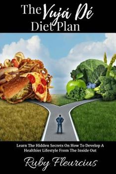 Paperback The Vujá Dé Diet Plan: Learn The Hidden Secrets On How To Develop A Healthier Lifestyle From The Inside Out Book