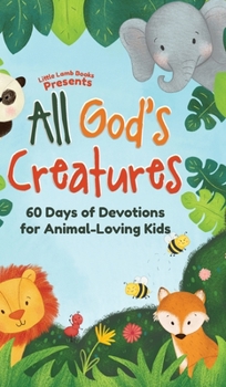 Hardcover All God's Creatures: 60 Days of Devotions for Animal-Loving Kids Book