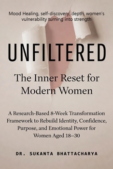 UNFILTERED: The Inner Reset for Modern Women: A Research-Based 8-Week Transformation Framework to Rebuild Identity, Confidence, Purpose, and Emotional Power for Women Aged 18–30
