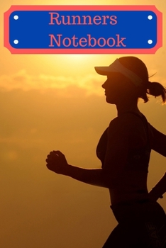 Runners Notebook / A record of your distances run and times Achieved.: Journal notebook to write in, for creative writing, for creating lists, for Scheduling, Organising and Recording your Running.