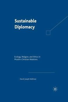Paperback Sustainable Diplomacy: Ecology, Religion and Ethics in Muslim-Christian Relations Book