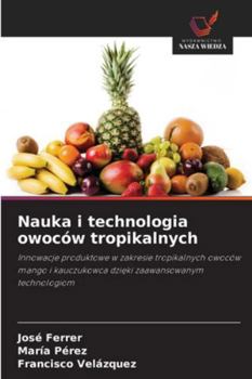 Nauka i technologia owoców tropikalnych: Innowacje produktowe w zakresie tropikalnych owoców mango i kauczukowca dzieki zaawansowanym technologiom (Polish Edition)