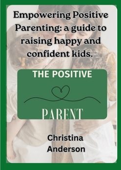 Paperback Empowering Positive Parenting: A guide to raising happy and confident kids Book