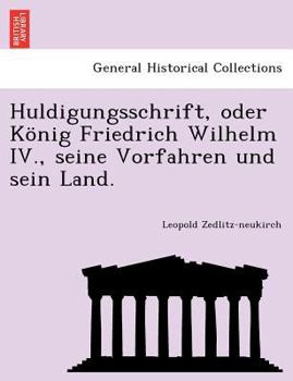 Paperback Huldigungsschrift, Oder Konig Friedrich Wilhelm IV., Seine Vorfahren Und Sein Land. [German] Book