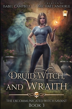 Druid, Witch, and Wraith - Book #3 of the Excommunicated Witch Savant