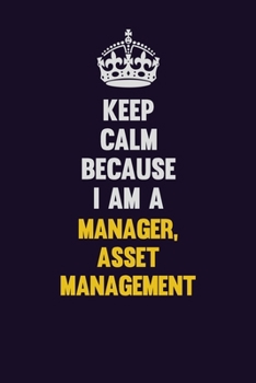 Paperback Keep Calm Because I Am A Manager, Asset Management: Motivational and inspirational career blank lined gift notebook with matte finish Book