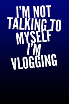 Paperback I'm Not Talking To Myself I'm Vlogging: Vlog Planner For Vloggers, Influencers and Internet Stars Note Book, Journal, Diary 100 9x6 Ruled Pages Book