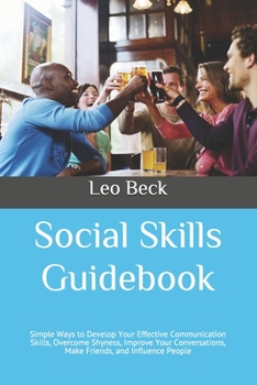 Paperback Social Skills Guidebook: Simple Ways to Develop Your Effective Communication Skills, Overcome Shyness, Improve Your Conversations, Make Friends Book