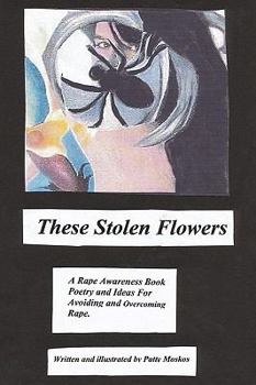 Paperback These Stolen Flowers: A Rape Awareness Book. Poetry and Ideas for Avoiding and Overcoming Rape. Book