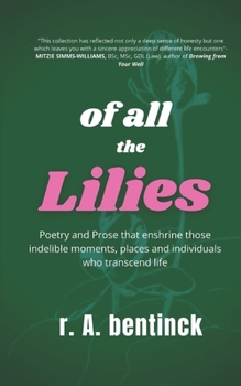 Paperback Of all the Lilies: Poetry and Prose that enshrine those indelible moments, places and individuals who transcend life Book