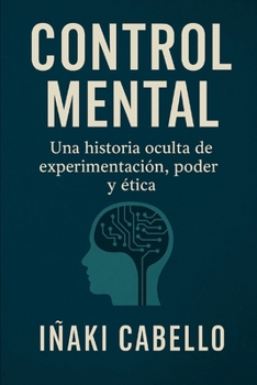 CONTROL MENTAL: UNA HISTORIA OCULTA DE EXPERIMENTACION,PODER Y ETICA (HAZLO FÁCIL. DESPIERTA) (Spanish Edition)
