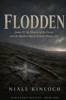 Flodden: James IV, the Flowers of the Forest, and the Blackest Day in Scottish History, 1513 (Scotland's Battles)