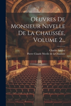Oeuvres De Monsieur Nivelle De La Chauss�e, Volume 2...