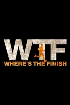 WTF Where's The Finish: Running WTF Where's The Finish Runner Joke  Journal/Notebook Blank Lined Ruled 6x9 100 Pages