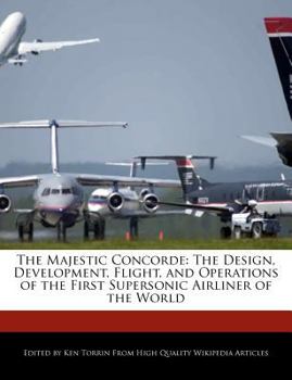 Paperback The Majestic Concorde: The Design, Development, Flight, and Operations of the First Supersonic Airliner of the World Book