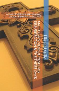 Paperback Matthew's View of Yeshua's Resurrection & the Three Days: A look at Matthew 28:1-15 using Ancient Bible Study Methods Book