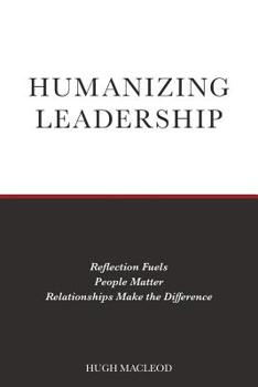 Paperback Humanizing Leadership: Reflection Fuels, People Matter, Relationships Make The Difference Book