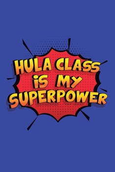 Paperback Hula Class Is My Superpower: A 6x9 Inch Softcover Diary Notebook With 110 Blank Lined Pages. Funny Hula Class Journal to write in. Hula Class Gift Book