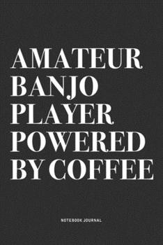 Paperback Amateur Banjo Player Powered By Coffee: A 6x9 Inch Diary Notebook Journal With A Bold Text Font Slogan On A Matte Cover and 120 Blank Lined Pages Make Book