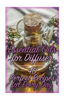 Paperback Essential Oils for Diffuser: 40 Perfect Recipes for Every Day: (Essential Oils, Essential Oils Books) Book