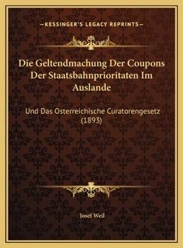 Die Geltendmachung Der Coupons Der Staatsbahnprioritaten Im Auslande: Und Das Osterreichische Curatorengesetz