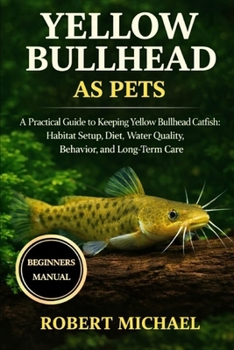 Paperback Yellow Bullhead as Pets: A Practical Guide to Keeping Yellow Bullhead Catfish: Habitat Setup, Diet, Water Quality, Behavior, and Long-Term Care Book