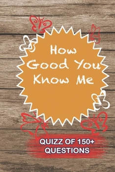 Paperback How Good You Know Me Quiz Of 150+ Questions: / Perfect As A valentine's Day Gift Or Love Gift For Boyfriend-Girlfriend-Wife-Husband-Fiance-Long Relati Book