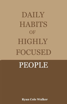 Daily Habits of Highly Focused People: Proven Routines to Eliminate Distractions and Build Deep, Meaningful Focus in a Noisy World
