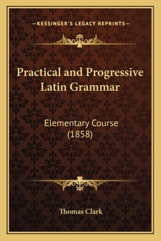 Paperback Practical and Progressive Latin Grammar: Elementary Course (1858) Book