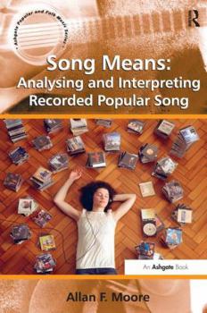 Song Means: Analysing and Interpreting Recorded Popular Song - Book  of the Ashgate Popular and Folk Music Series