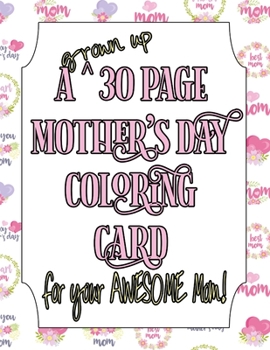Paperback A Grown Up 30 Page Mother's Day Coloring Card!: For your AWESOME Mom! Book