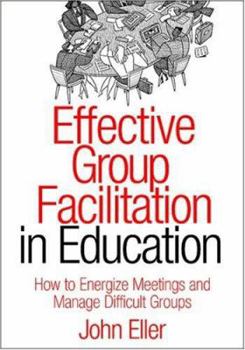 Paperback Effective Group Facilitation in Education: How to Energize Meetings and Manage Difficult Groups Book