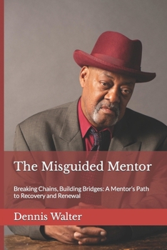 Paperback The Misguided Mentor: Breaking Chains, Building Bridges: A Mentor's Path to Recovery and Renewal Book