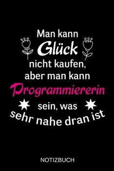 Man kann Glück nicht kaufen, aber man kann Programmiererin sein, was sehr nahe dran ist: A5 Notizbuch | Liniert 120 Seiten | Geschenk/Geschenkidee zum ... | Muttertag | Namenstag (German Edition)