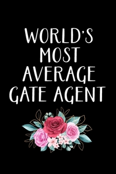 WORLD'S MOST AVERAGE GATE AGENT: Gate Agent Gifts - Blank Lined Notebook Journal  – (6 x 9 Inches) – 120 Pages