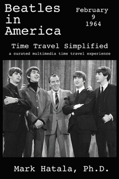 Paperback Beatles in America - February 9, 1964 - Time Travel Simplified: A Curated Multimedia Time Travel Experience Book